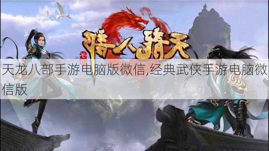 天龙八部手游电脑版微信,经典武侠手游电脑微信版